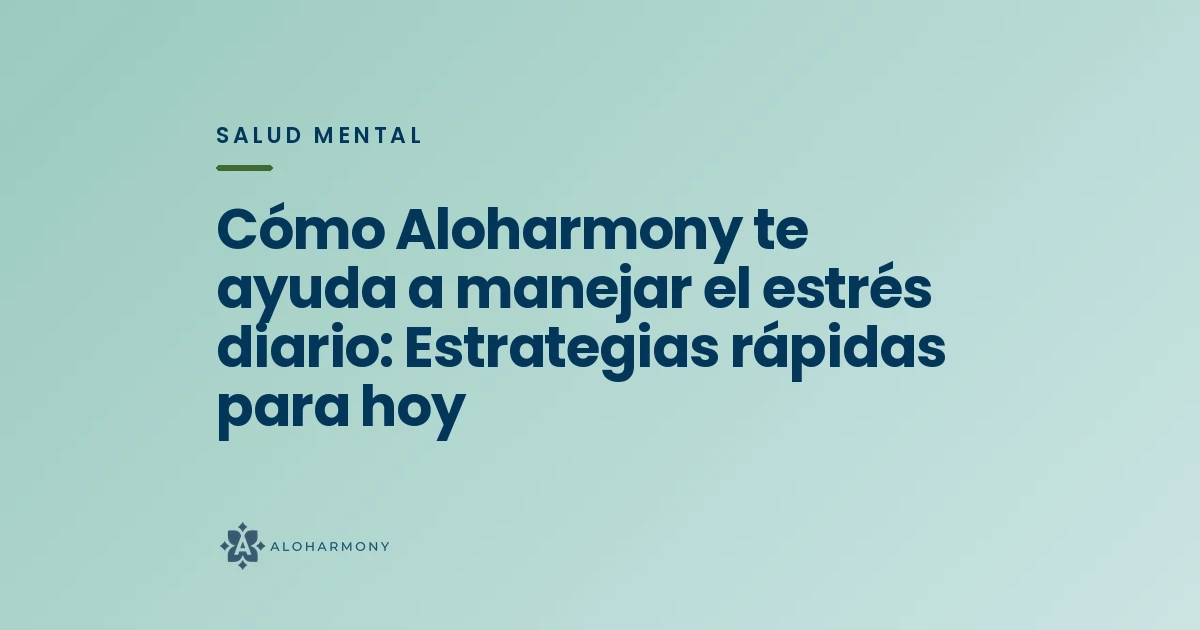 Cómo Aloharmony te ayuda a manejar el estrés diario: Estrategias rápidas para hoy