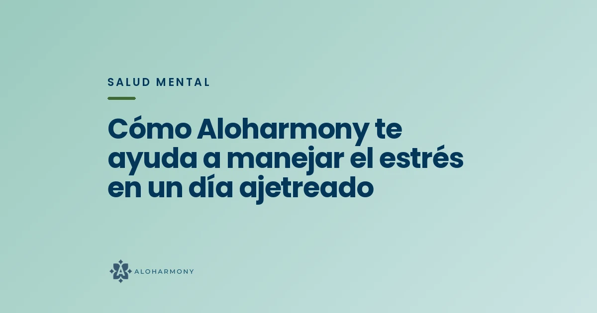 Cómo Aloharmony te ayuda a manejar el estrés en un día ajetreado