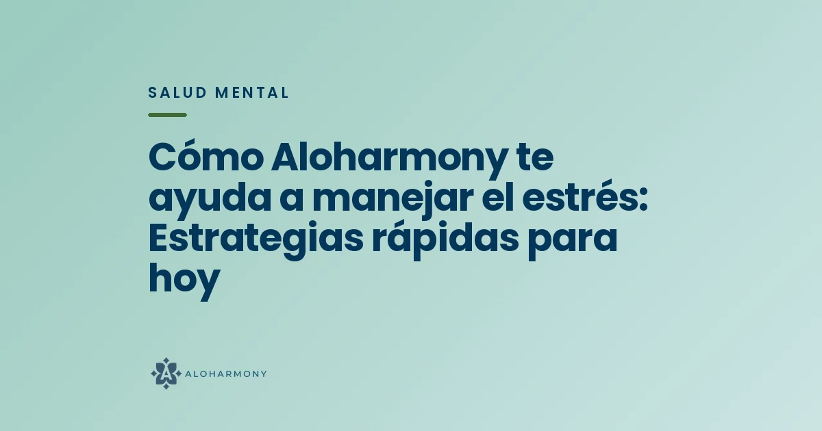 Cómo Aloharmony te ayuda a manejar el estrés: Estrategias rápidas para hoy