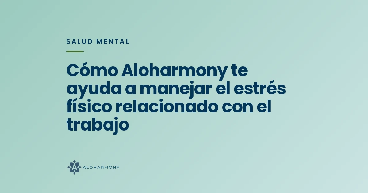 Cómo Aloharmony te ayuda a manejar el estrés físico relacionado con el trabajo