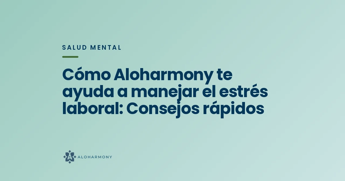 Cómo Aloharmony te ayuda a manejar el estrés laboral: Consejos rápidos