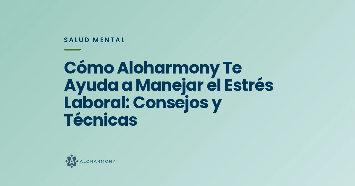 Cómo Aloharmony Te Ayuda a Manejar el Estrés Laboral: Consejos y Técnicas