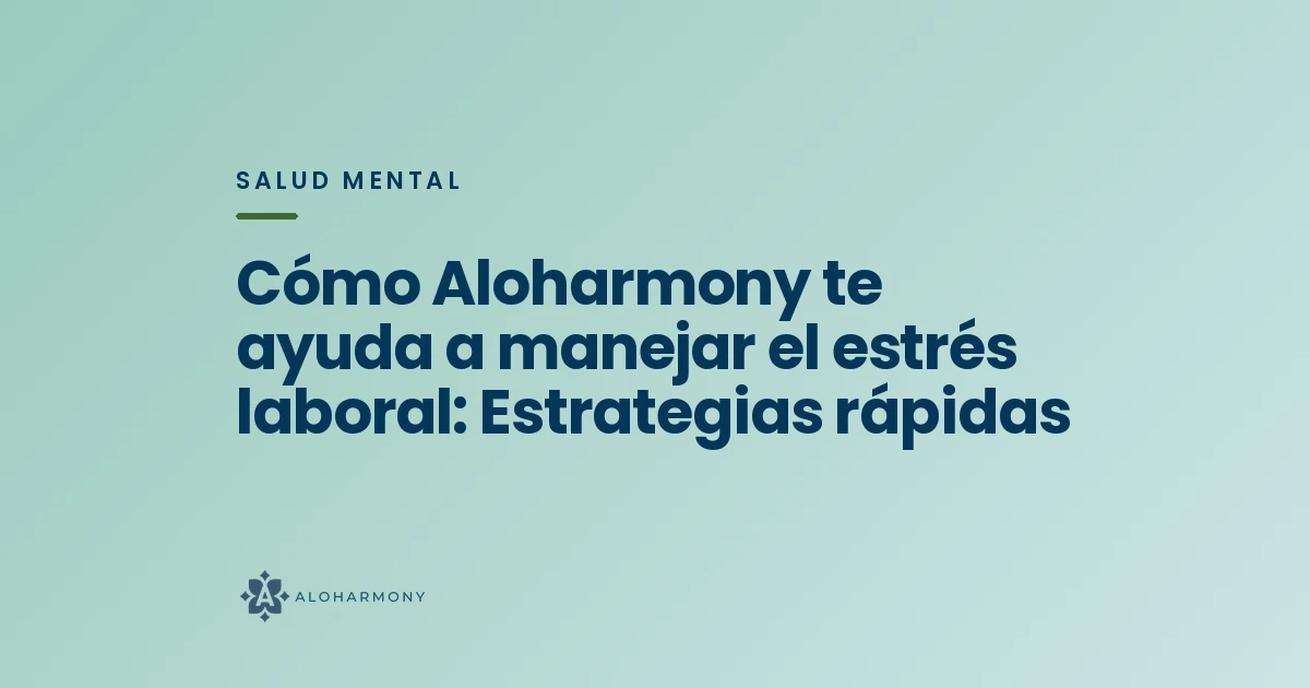 Cómo Aloharmony te ayuda a manejar el estrés laboral: Estrategias rápidas