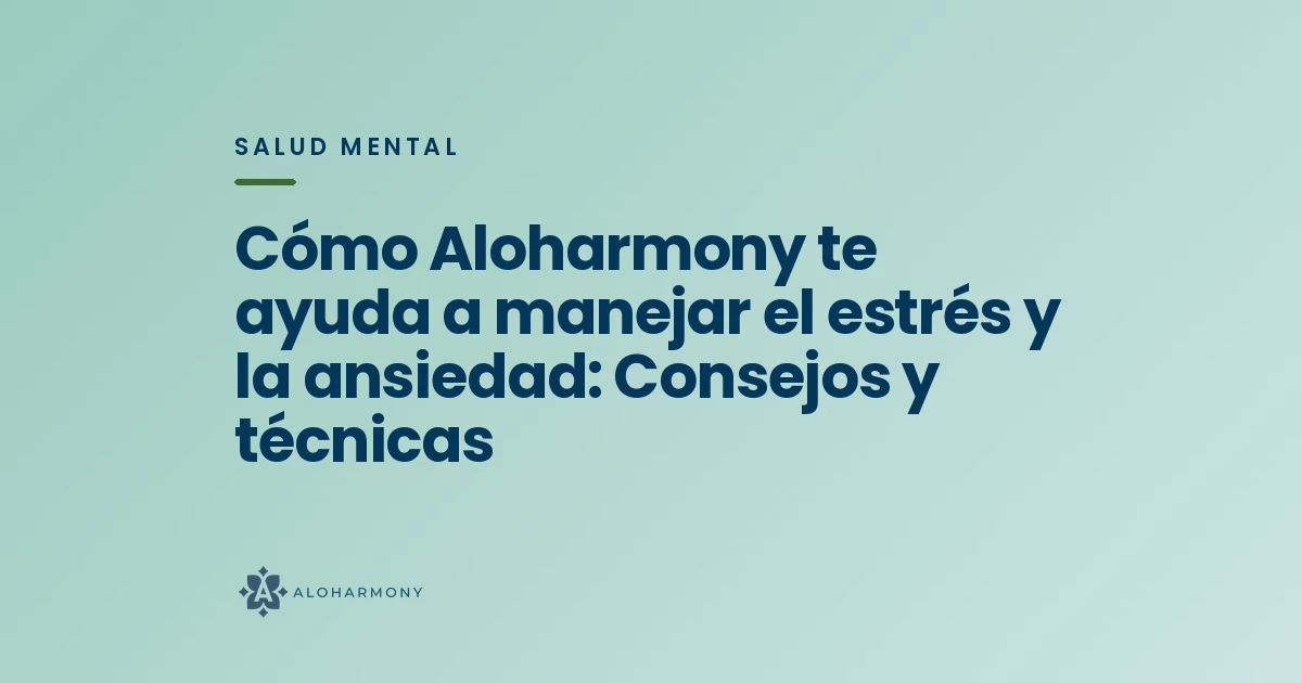 Cómo Aloharmony te ayuda a manejar el estrés y la ansiedad: Consejos y técnicas
