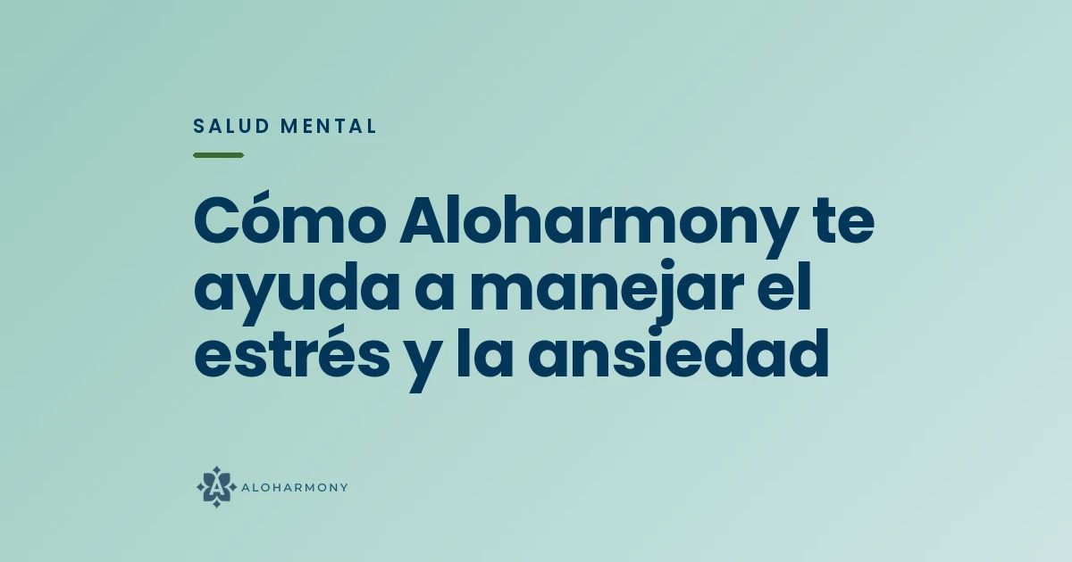 Cómo Aloharmony te ayuda a manejar el estrés y la ansiedad