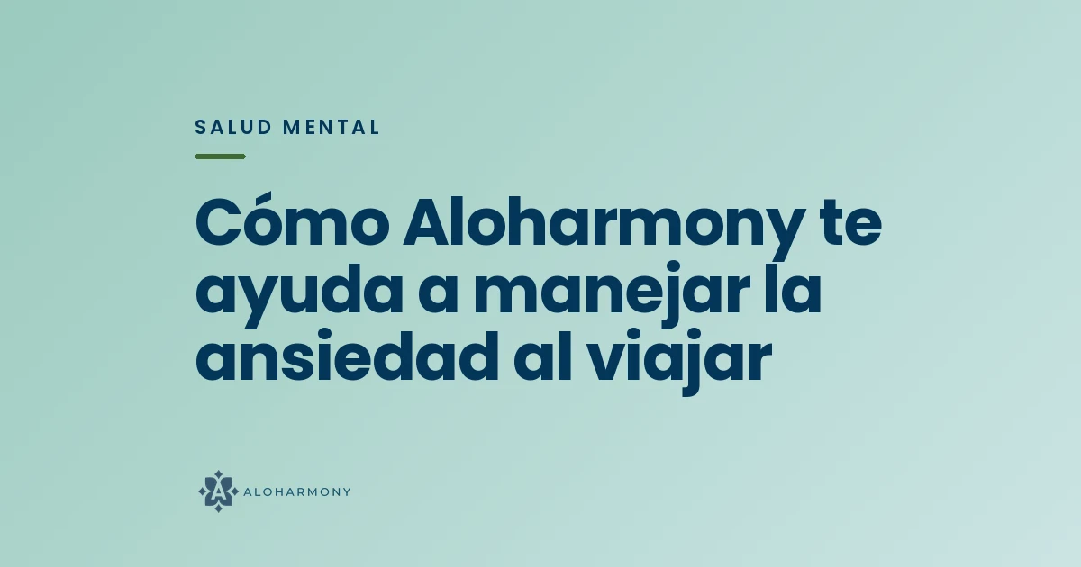 Cómo Aloharmony te ayuda a manejar la ansiedad al viajar
