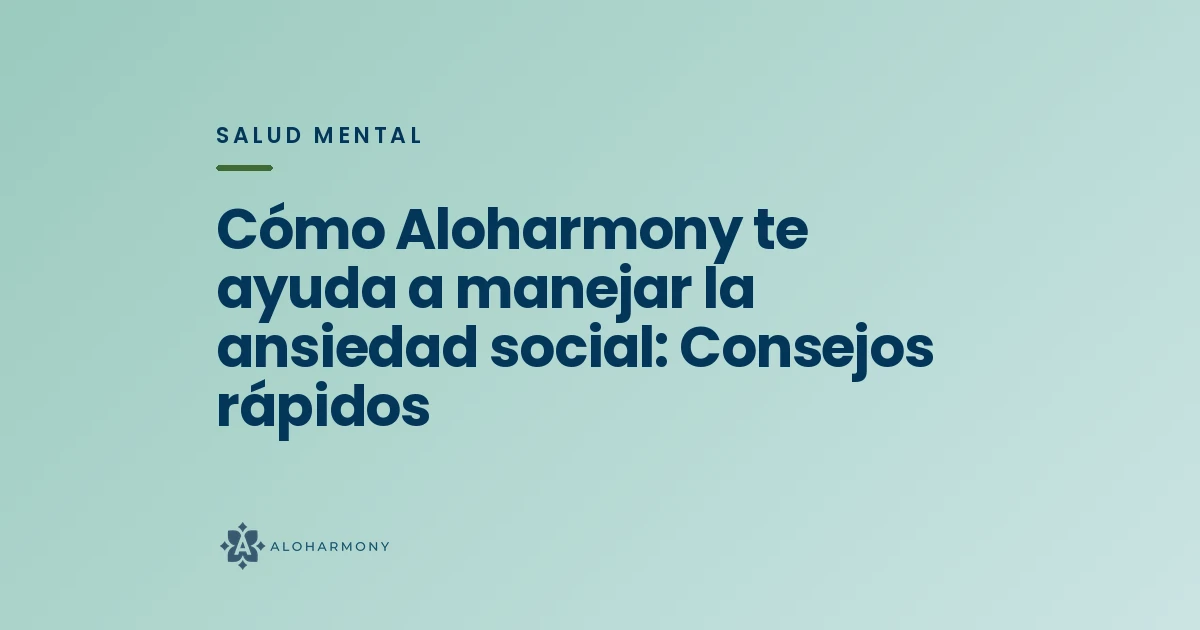 Cómo Aloharmony te ayuda a manejar la ansiedad social: Consejos rápidos