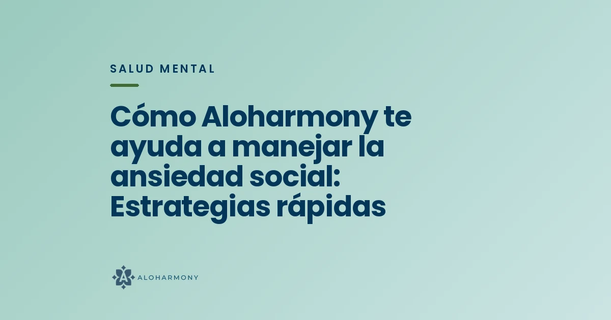 Cómo Aloharmony te ayuda a manejar la ansiedad social: Estrategias rápidas