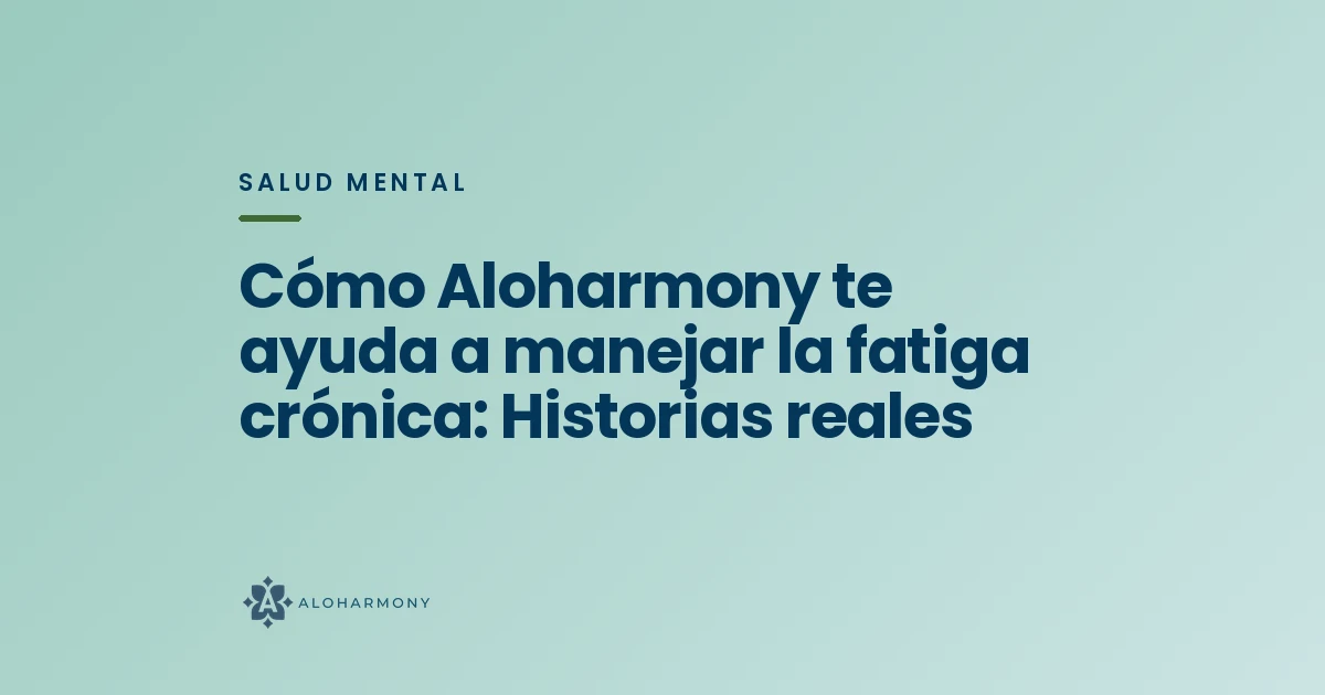 Cómo Aloharmony te ayuda a manejar la fatiga crónica: Historias reales