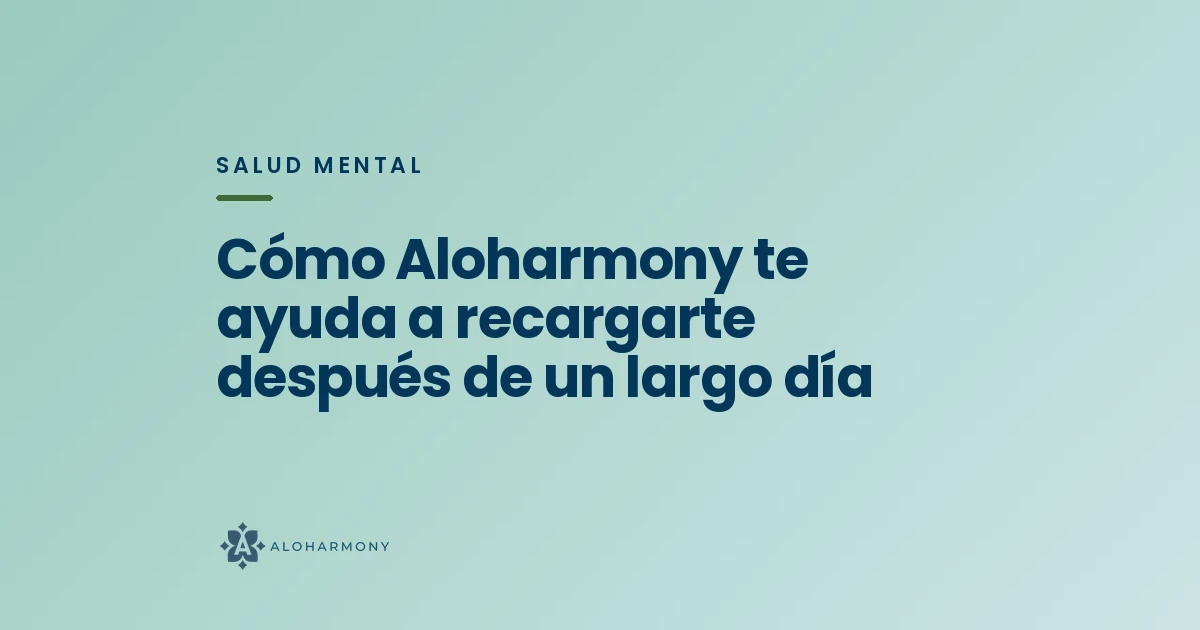 Cómo Aloharmony te ayuda a recargarte después de un largo día