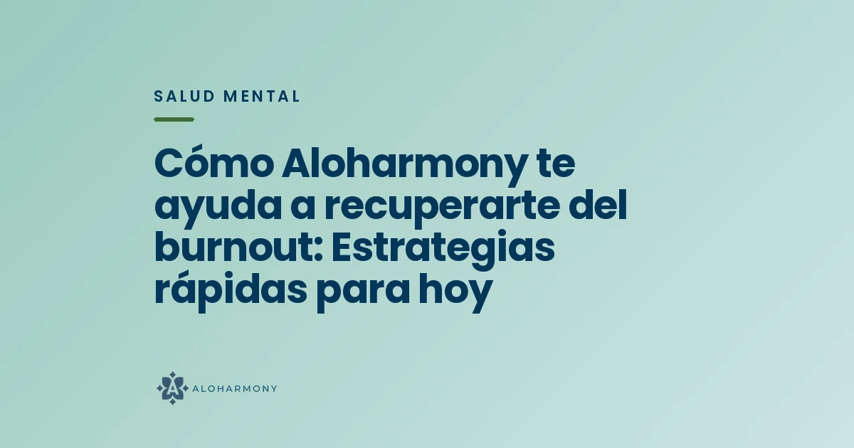 Cómo Aloharmony te ayuda a recuperarte del burnout: Estrategias rápidas para hoy