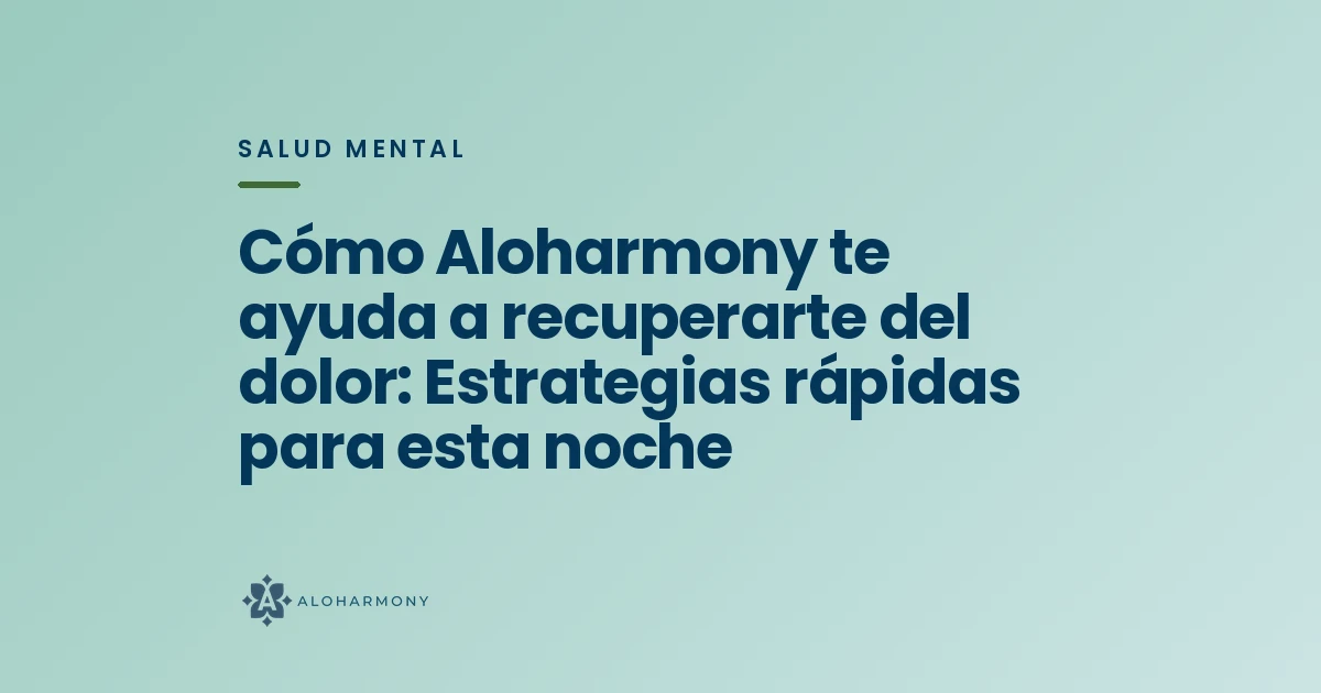 Cómo Aloharmony te ayuda a recuperarte del dolor: Estrategias rápidas para esta noche