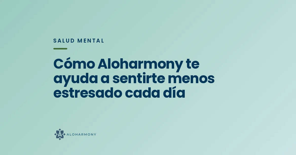 Cómo Aloharmony te ayuda a sentirte menos estresado cada día