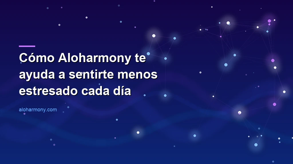 Cómo Aloharmony te ayuda a sentirte menos estresado cada día