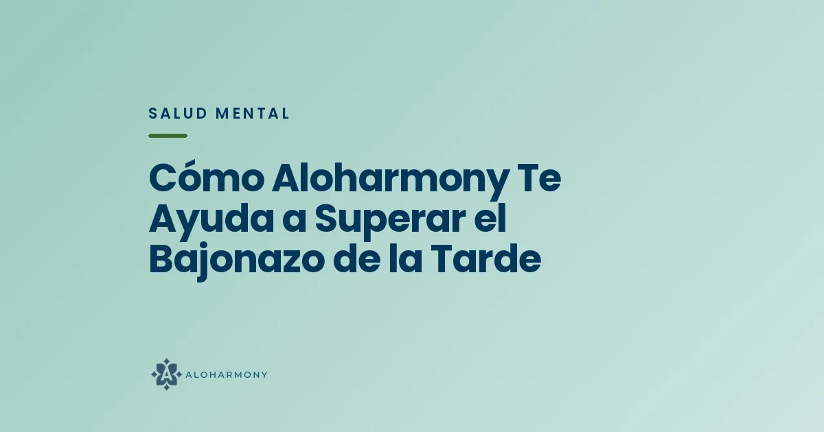 Cómo Aloharmony Te Ayuda a Superar el Bajonazo de la Tarde