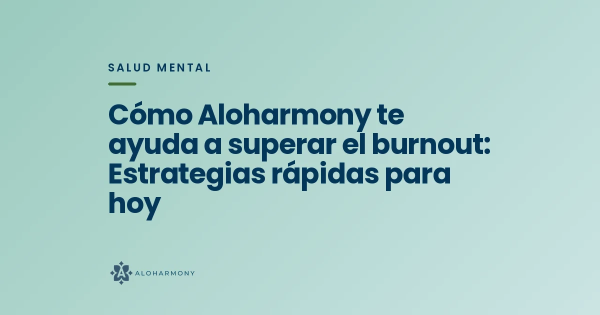 Cómo Aloharmony te ayuda a superar el burnout: Estrategias rápidas para hoy