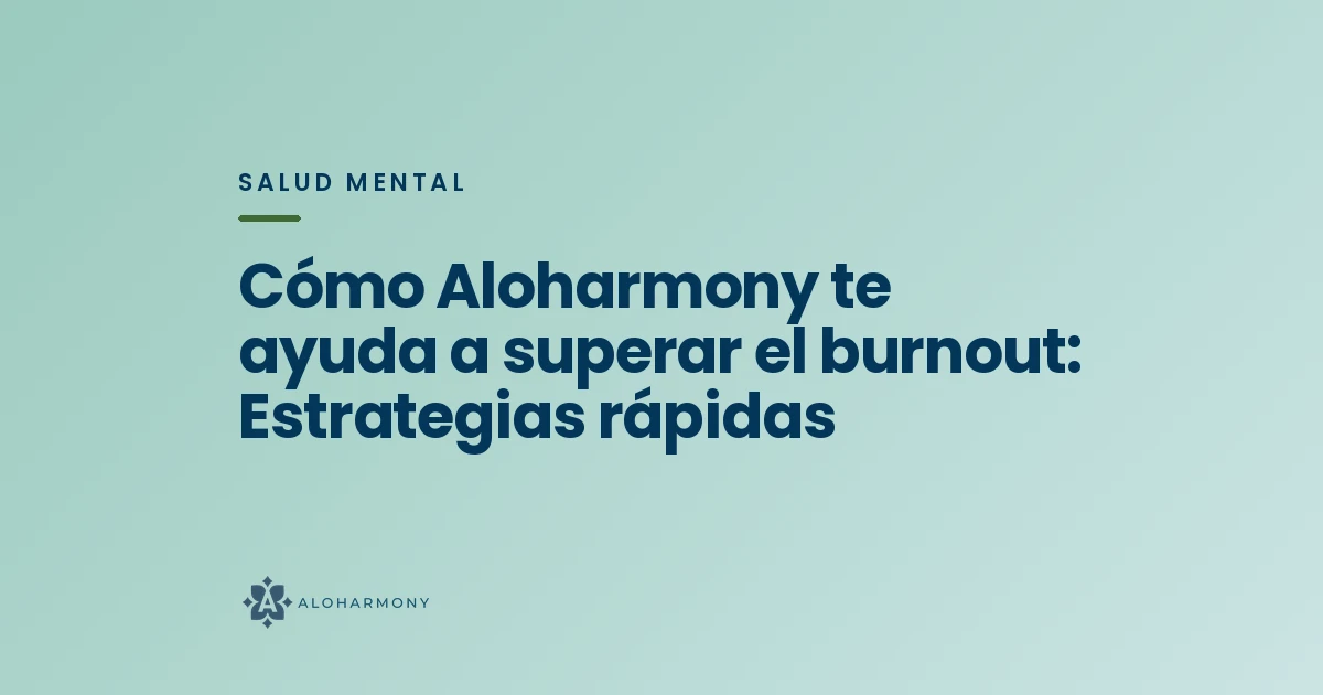 Cómo Aloharmony te ayuda a superar el burnout: Estrategias rápidas