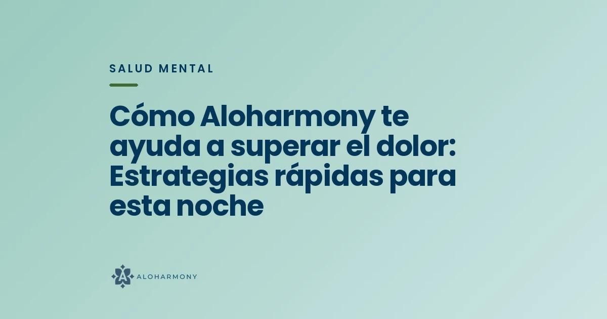 Cómo Aloharmony te ayuda a superar el dolor: Estrategias rápidas para esta noche