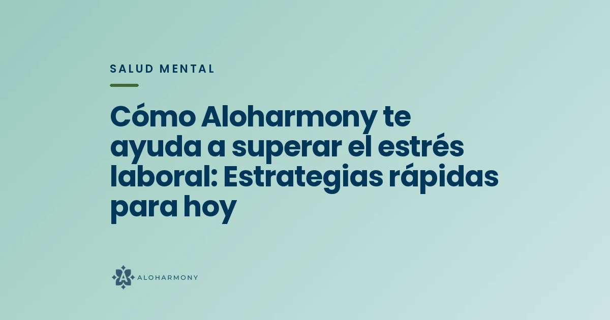 Cómo Aloharmony te ayuda a superar el estrés laboral: Estrategias rápidas para hoy