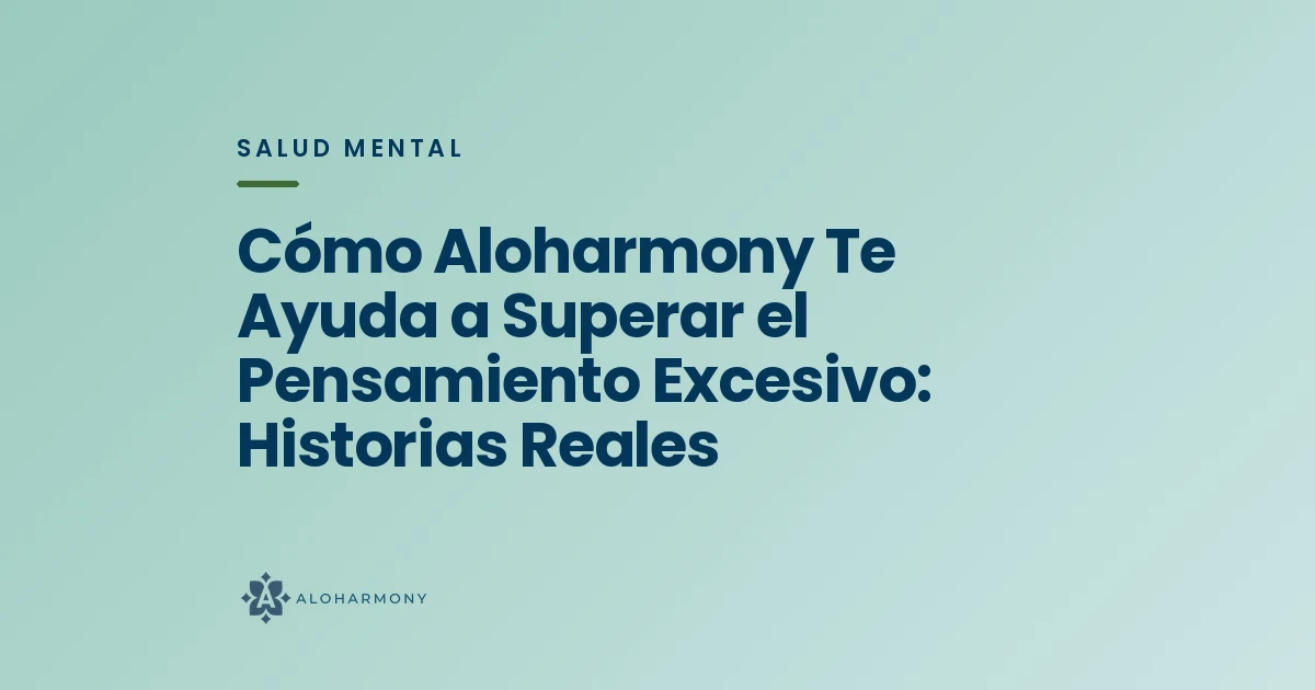 Cómo Aloharmony Te Ayuda a Superar el Pensamiento Excesivo: Historias Reales