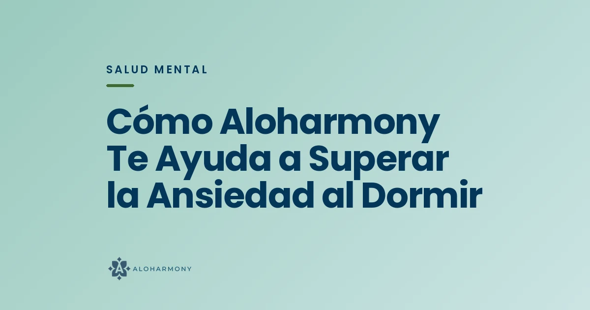 Cómo Aloharmony Te Ayuda a Superar la Ansiedad al Dormir