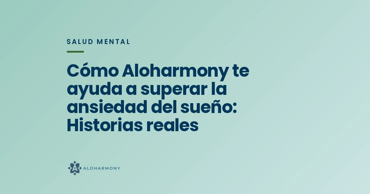 Cómo Aloharmony te ayuda a superar la ansiedad del sueño: Historias reales