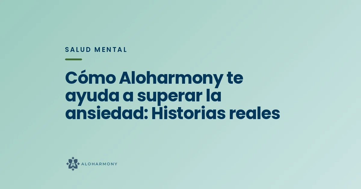 Cómo Aloharmony te ayuda a superar la ansiedad: Historias reales