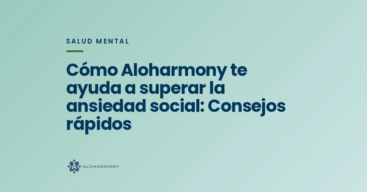 Cómo Aloharmony te ayuda a superar la ansiedad social: Consejos rápidos