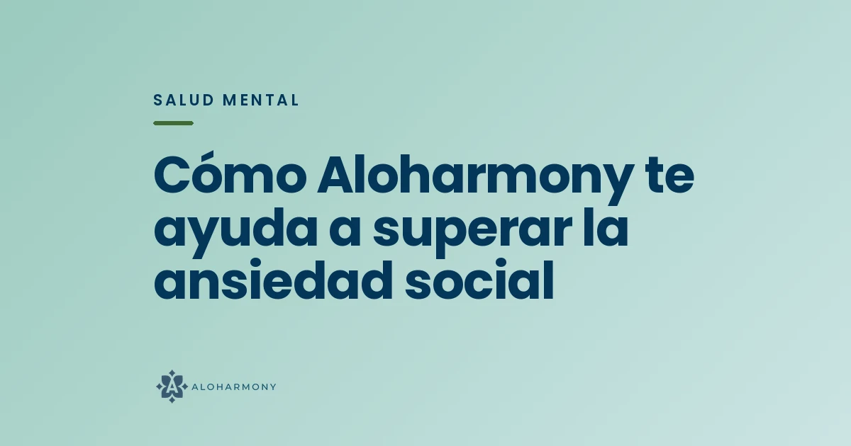 Cómo Aloharmony te ayuda a superar la ansiedad social