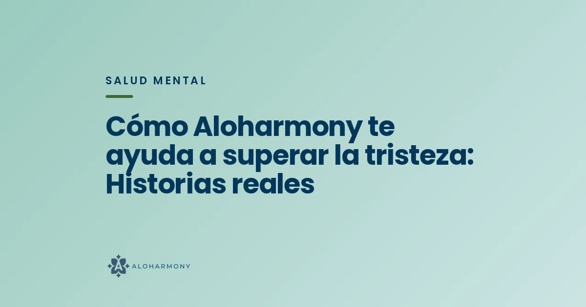 Cómo Aloharmony te ayuda a superar la tristeza: Historias reales