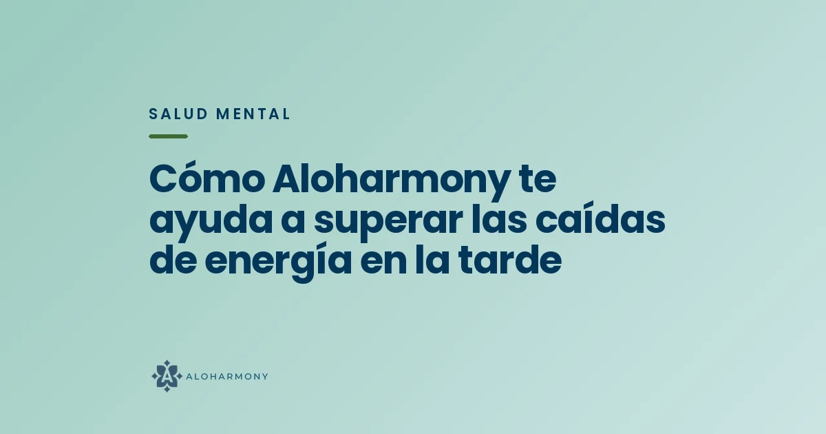 Cómo Aloharmony te ayuda a superar las caídas de energía en la tarde