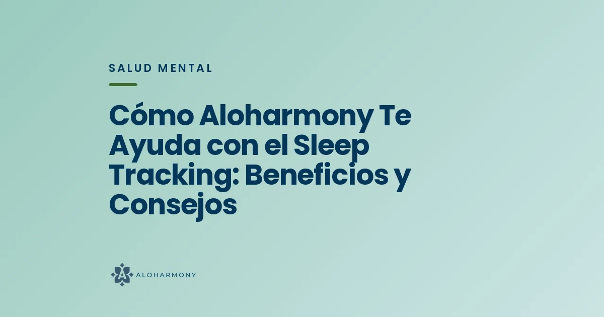 Cómo Aloharmony Te Ayuda con el Sleep Tracking: Beneficios y Consejos
