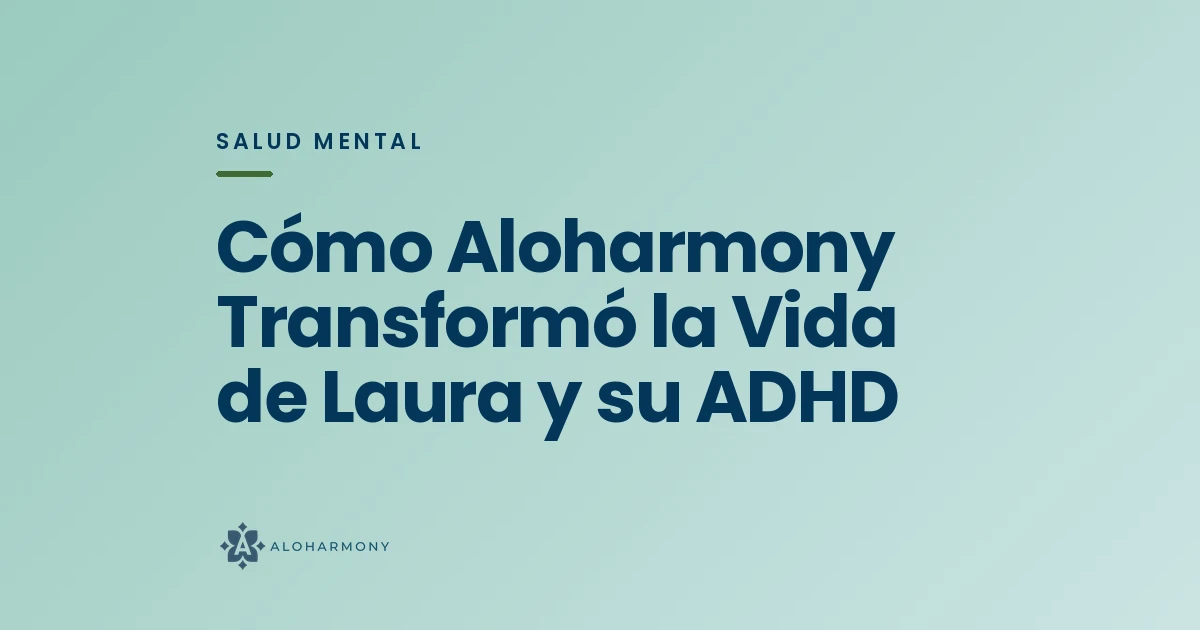 Cómo Aloharmony Transformó la Vida de Laura y su ADHD