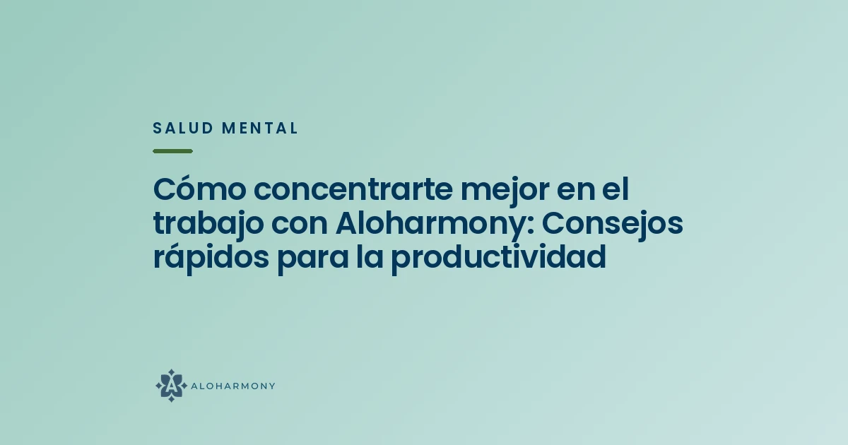 Cómo concentrarte mejor en el trabajo con Aloharmony: Consejos rápidos para la productividad