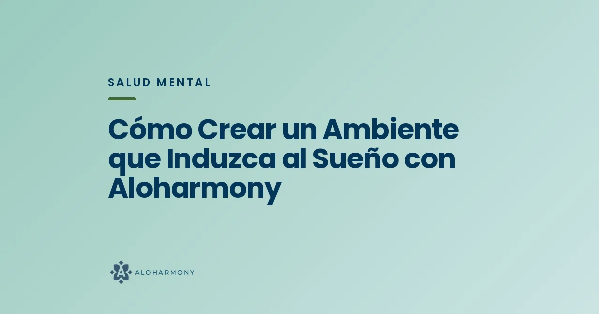 Cómo Crear un Ambiente que Induzca al Sueño con Aloharmony
