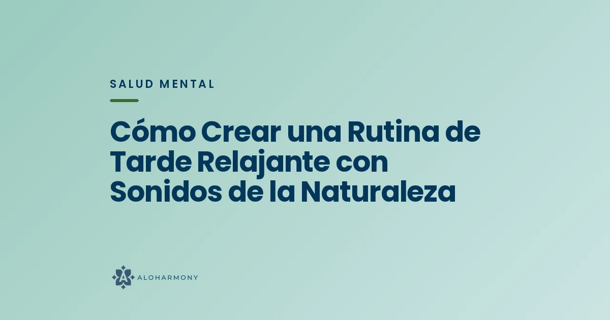 Cómo Crear una Rutina de Tarde Relajante con Sonidos de la Naturaleza