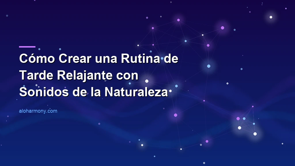 Cómo Crear una Rutina de Tarde Relajante con Sonidos de la Naturaleza