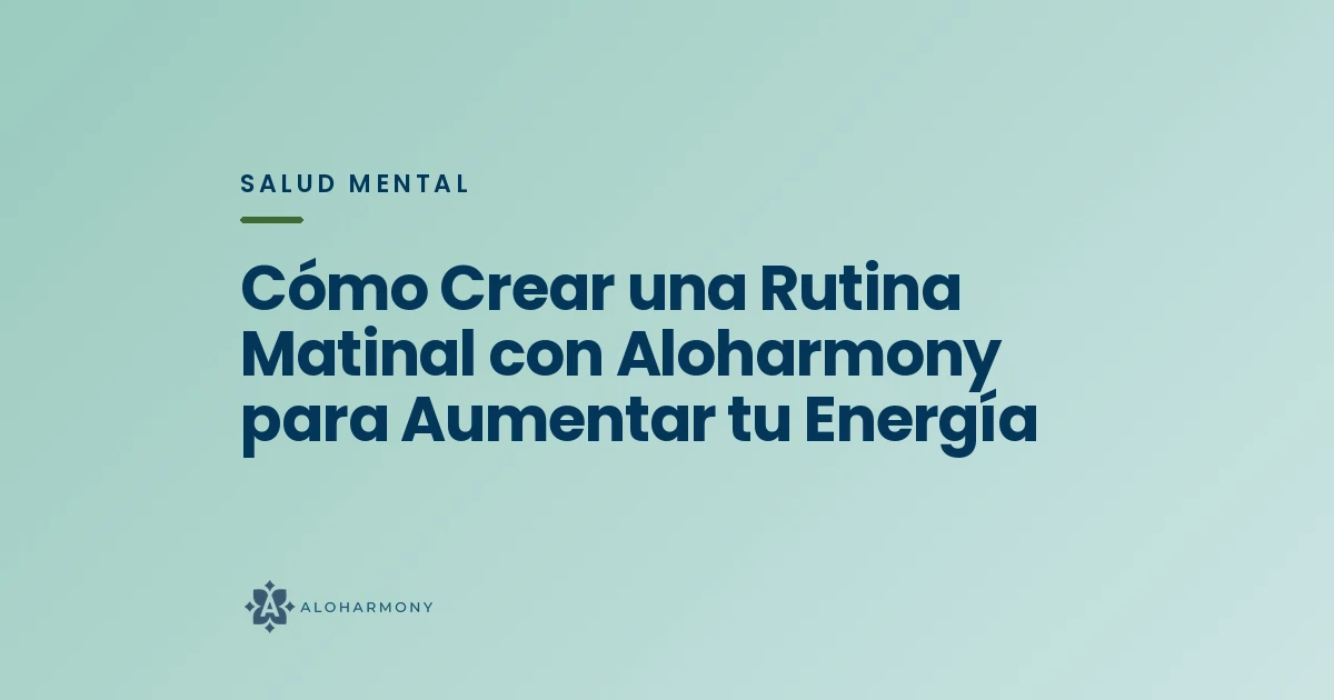 Cómo Crear una Rutina Matinal con Aloharmony para Aumentar tu Energía
