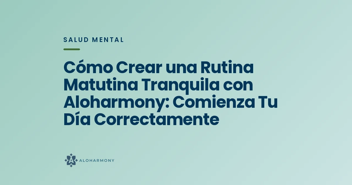 Cómo Crear una Rutina Matutina Tranquila con Aloharmony: Comienza Tu Día Correctamente