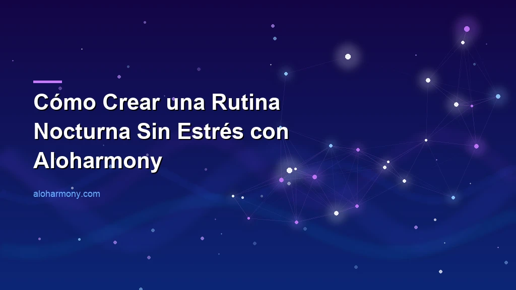 Cómo Crear una Rutina Nocturna Sin Estrés con Aloharmony