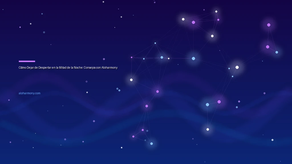 Cómo Dejar de Despertar en la Mitad de la Noche: Consejos con Aloharmony