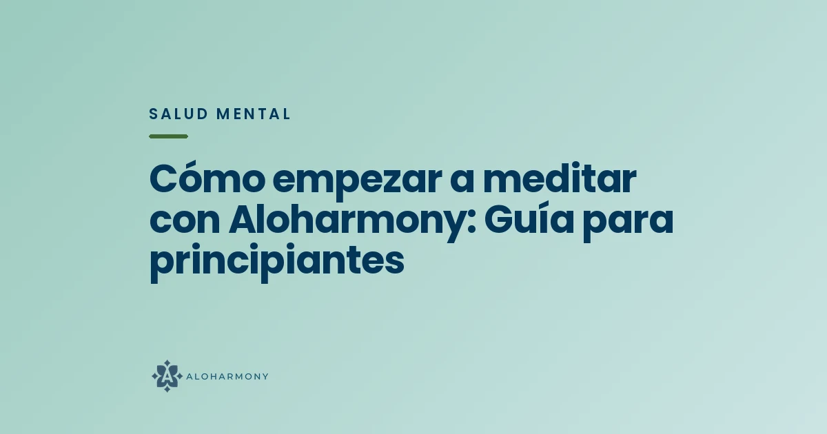 Cómo empezar a meditar con Aloharmony: Guía para principiantes