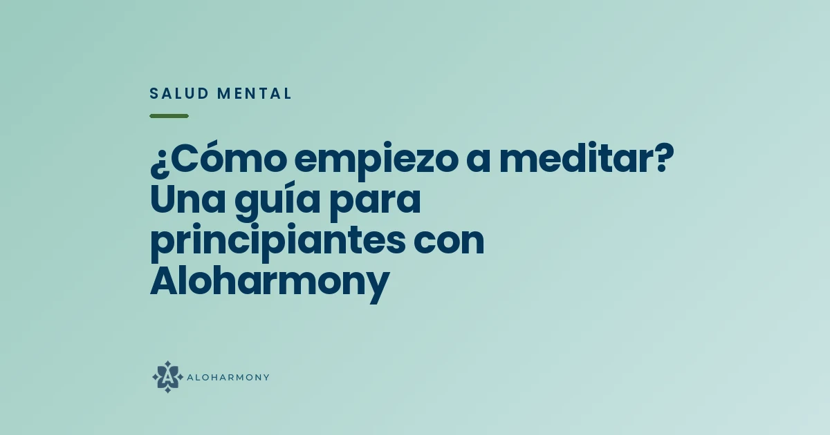 ¿Cómo empiezo a meditar? Una guía para principiantes con Aloharmony