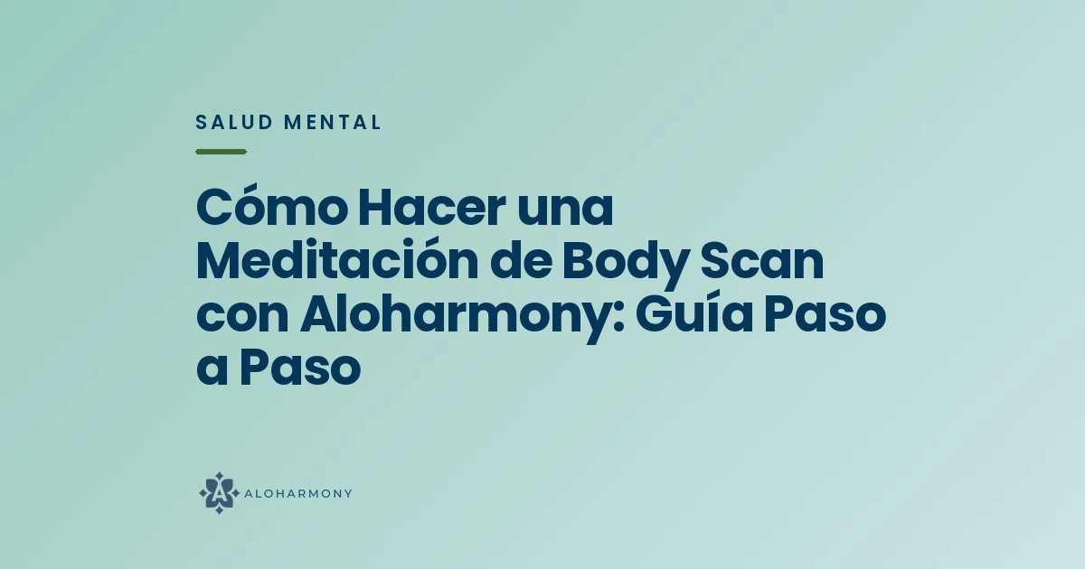 Cómo Hacer una Meditación de Body Scan con Aloharmony: Guía Paso a Paso