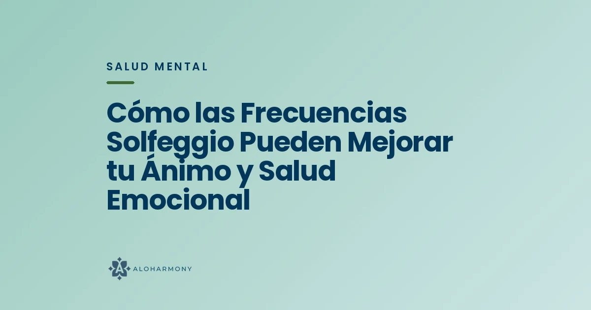 Cómo las Frecuencias Solfeggio Pueden Mejorar tu Ánimo y Salud Emocional