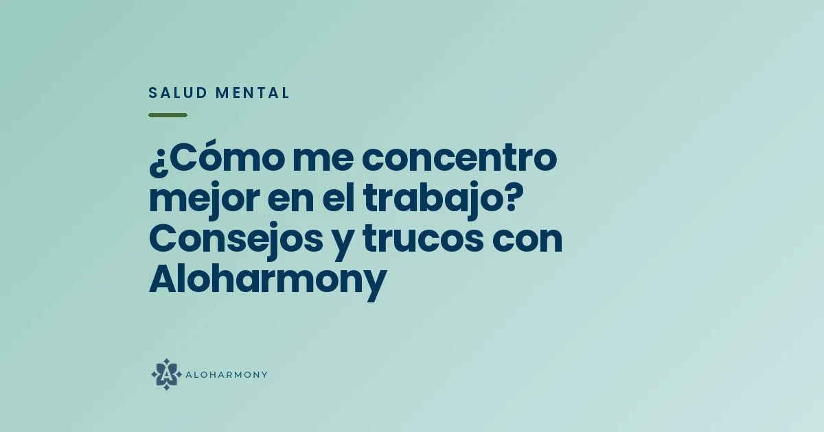 ¿Cómo me concentro mejor en el trabajo? Consejos y trucos con Aloharmony