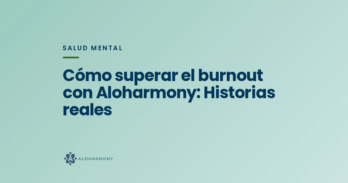 Cómo superar el burnout con Aloharmony: Historias reales