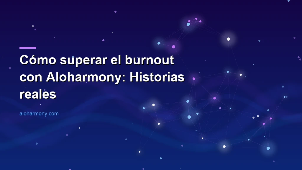 Cómo superar el burnout con Aloharmony: Historias reales