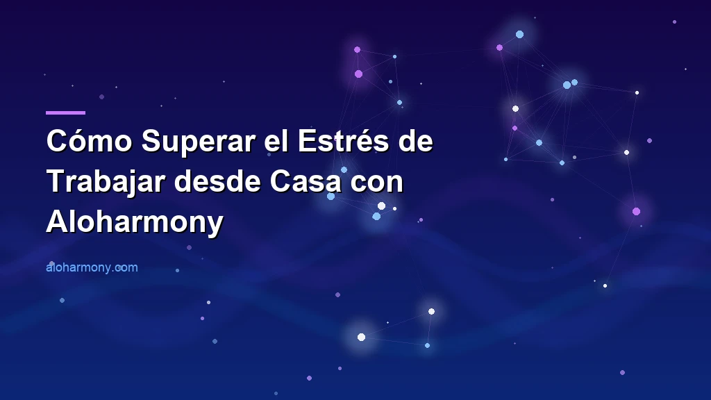 Cómo Superar el Estrés de Trabajar desde Casa con Aloharmony
