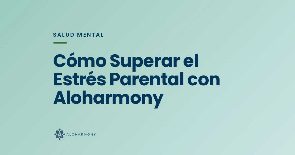 Cómo Superar el Estrés Parental con Aloharmony